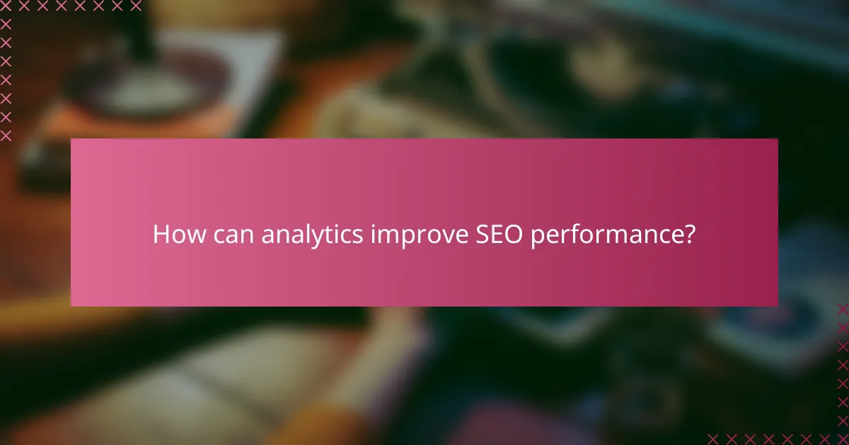 How can analytics improve SEO performance?