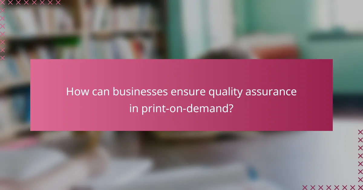 How can businesses ensure quality assurance in print-on-demand?
