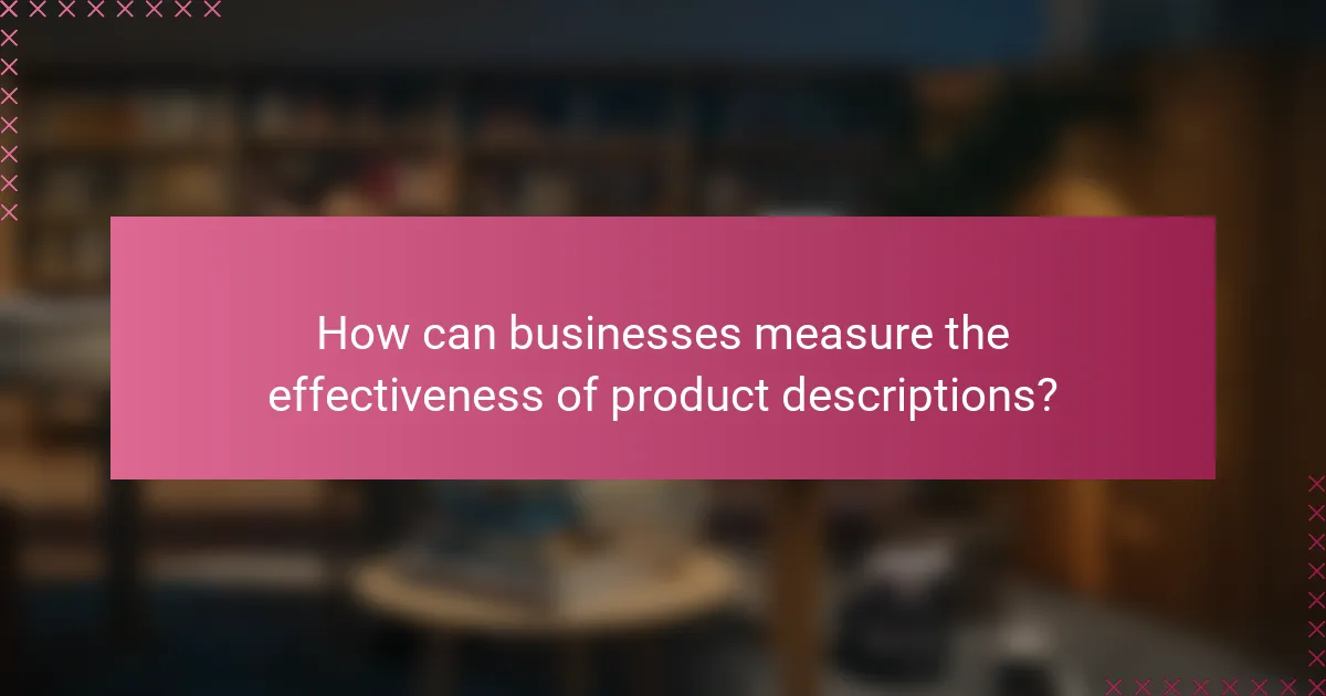 How can businesses measure the effectiveness of product descriptions?