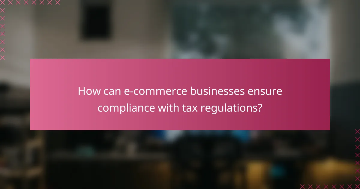 How can e-commerce businesses ensure compliance with tax regulations?