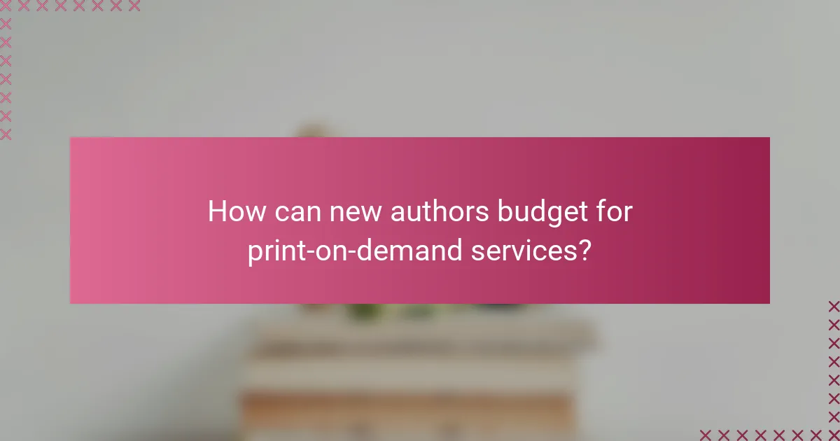 How can new authors budget for print-on-demand services?