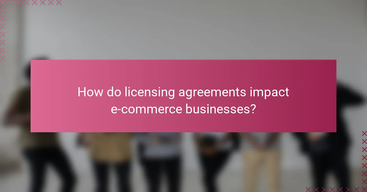 How do licensing agreements impact e-commerce businesses?