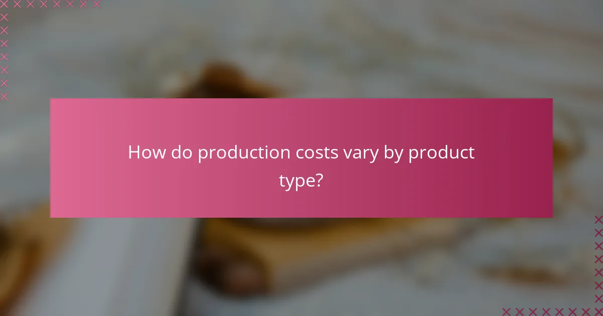 How do production costs vary by product type?