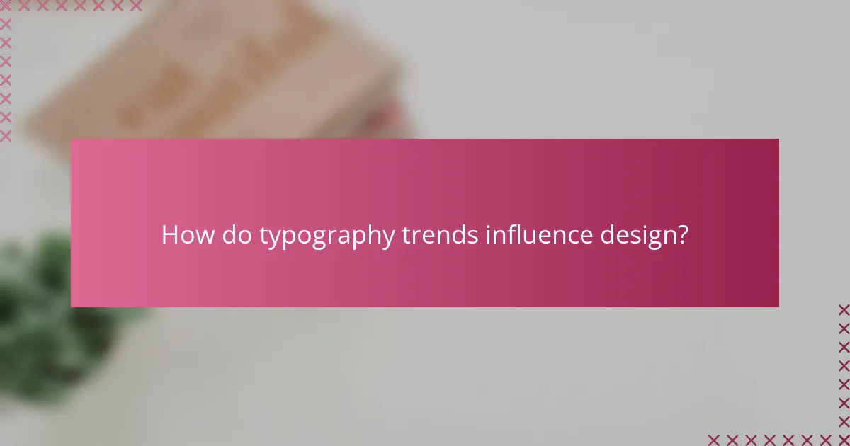 How do typography trends influence design?