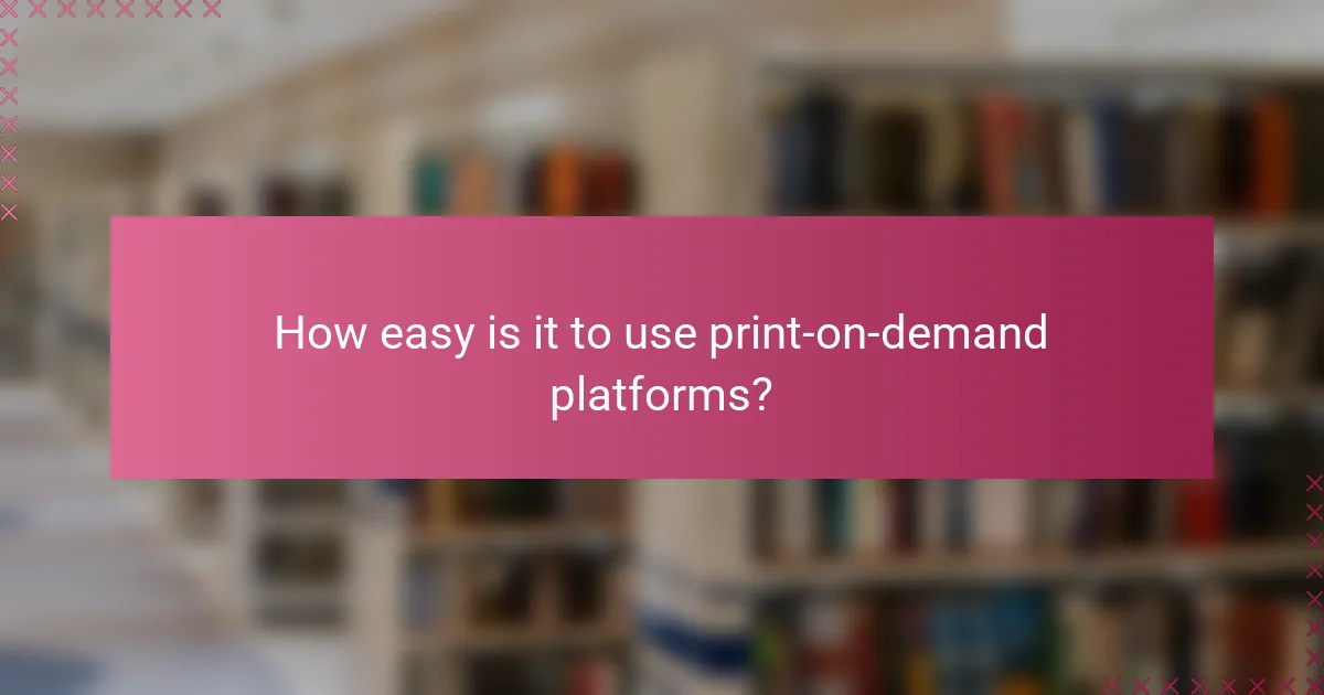 How easy is it to use print-on-demand platforms?