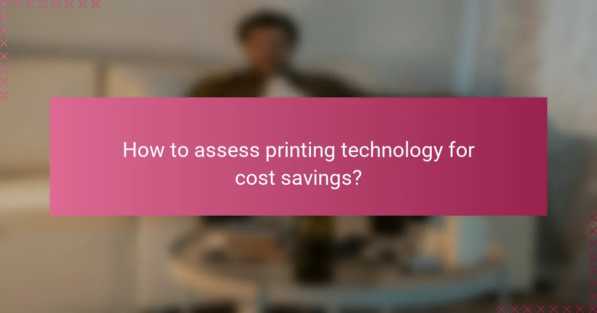 How to assess printing technology for cost savings?