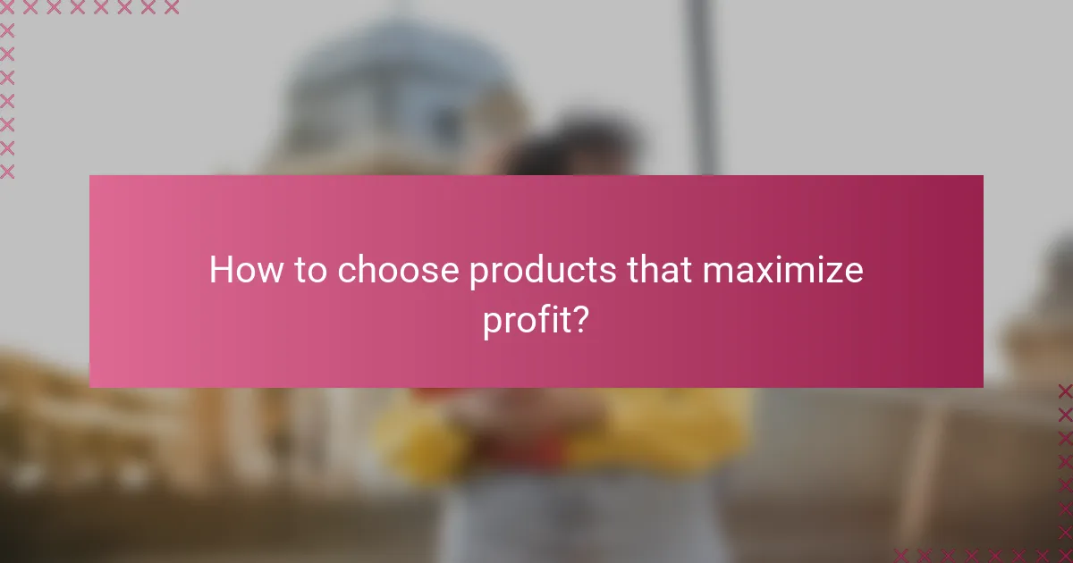 How to choose products that maximize profit?