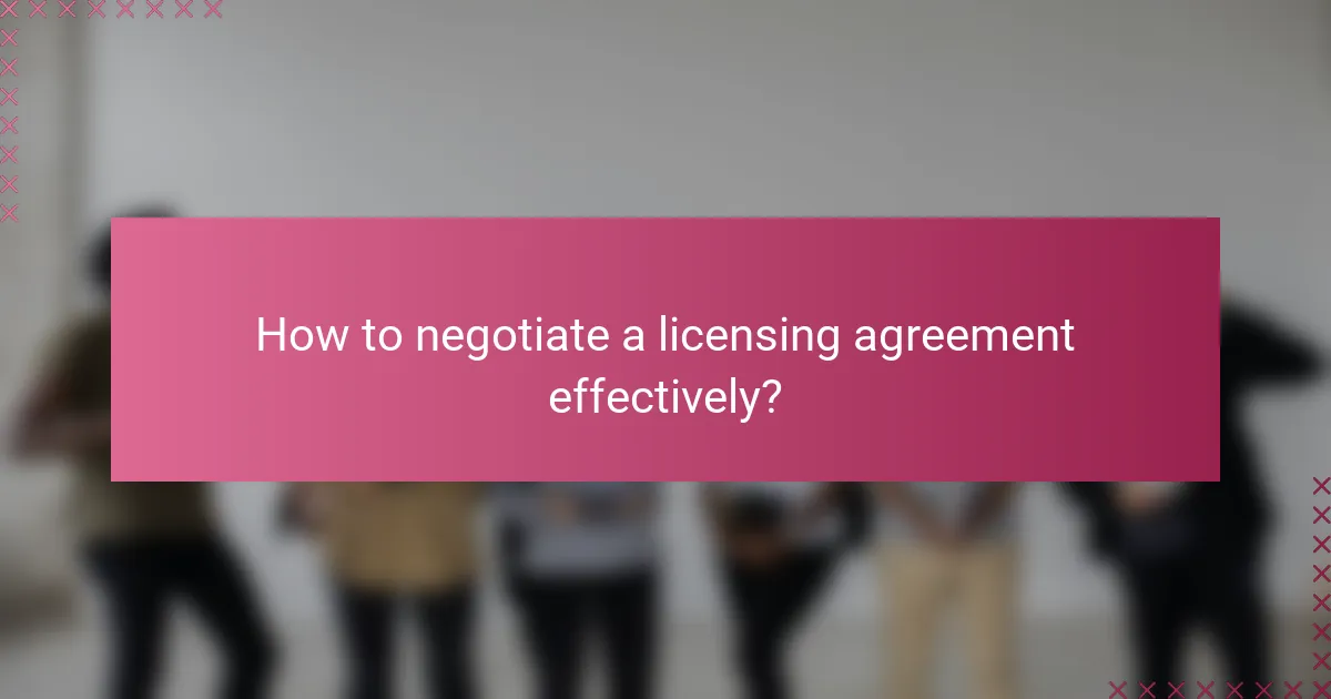 How to negotiate a licensing agreement effectively?