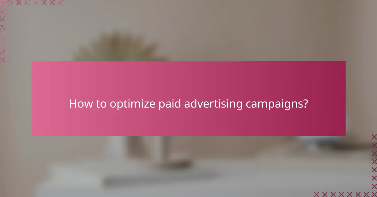 How to optimize paid advertising campaigns?