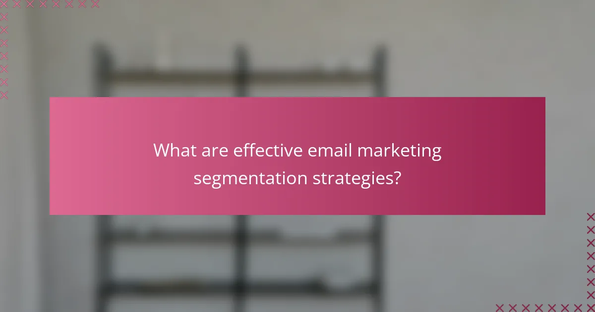 What are effective email marketing segmentation strategies?