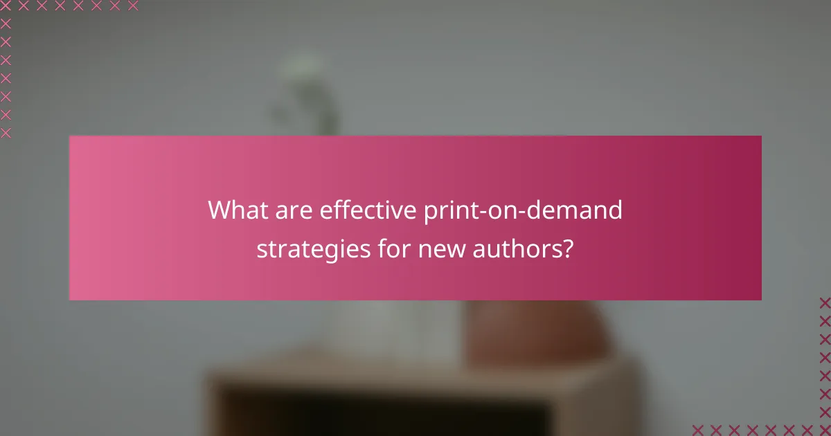 What are effective print-on-demand strategies for new authors?