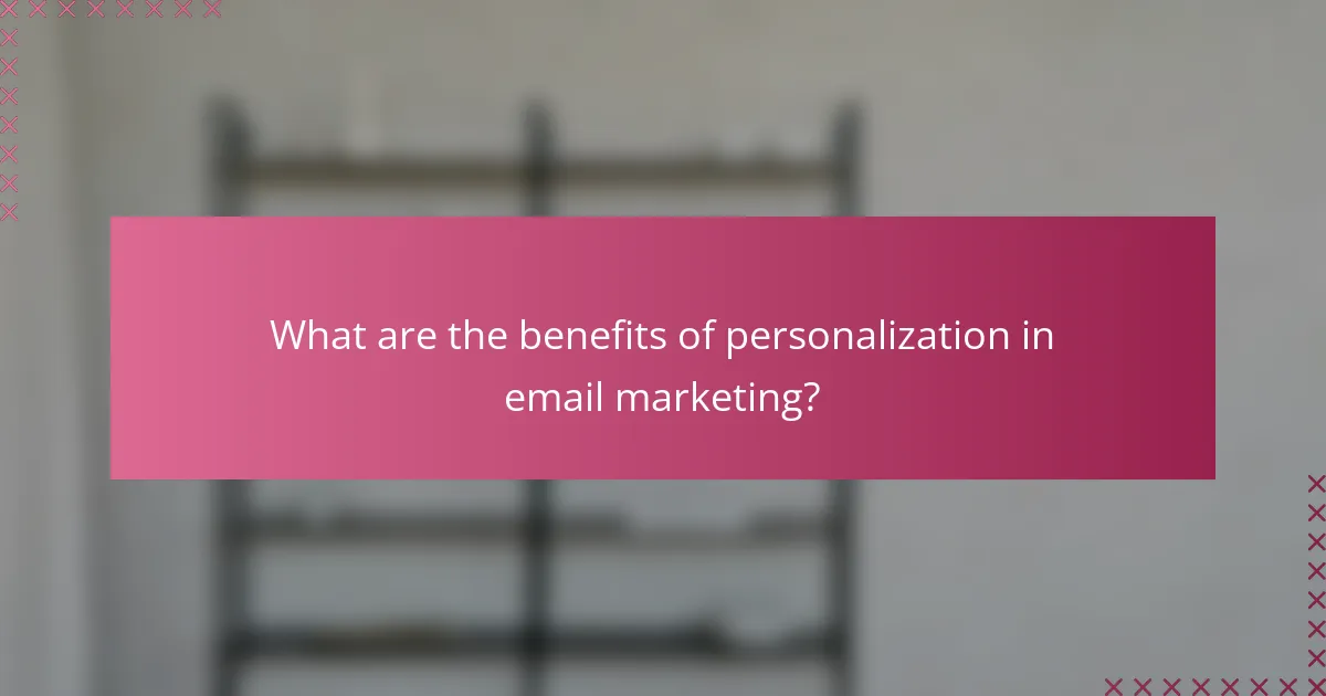 What are the benefits of personalization in email marketing?