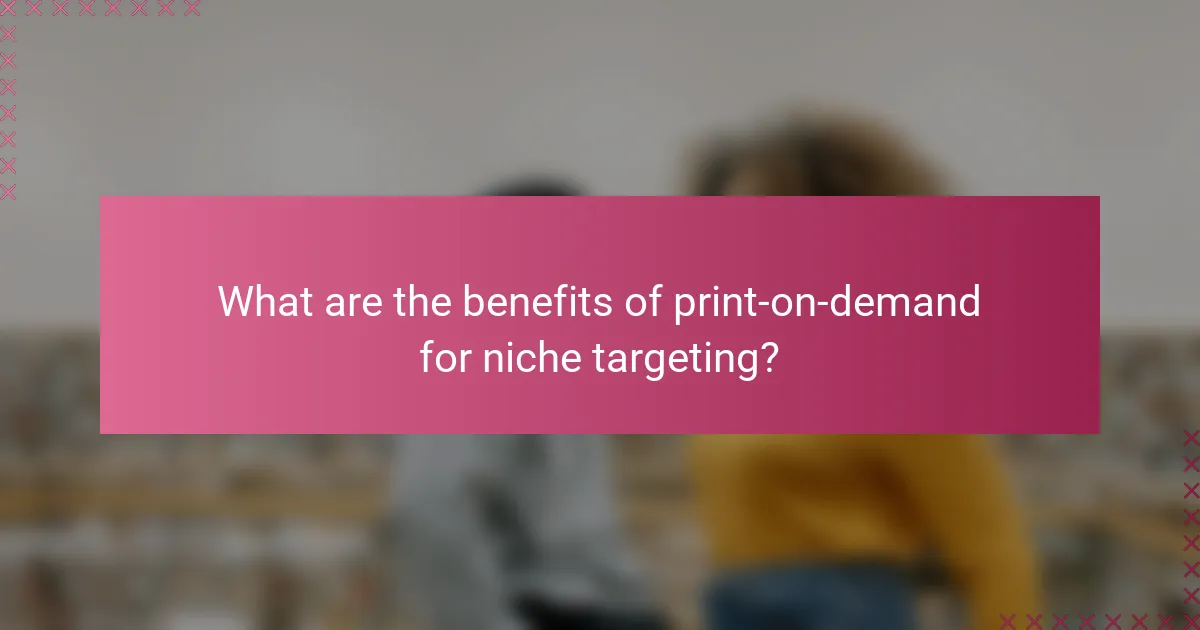 What are the benefits of print-on-demand for niche targeting?