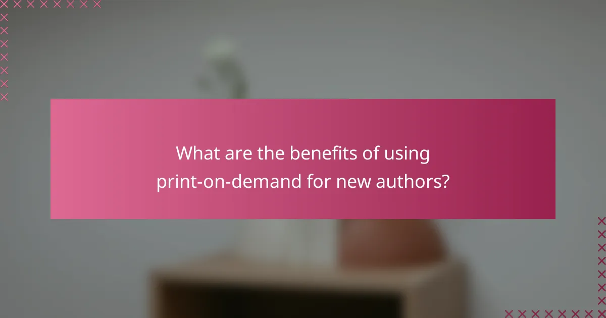 What are the benefits of using print-on-demand for new authors?