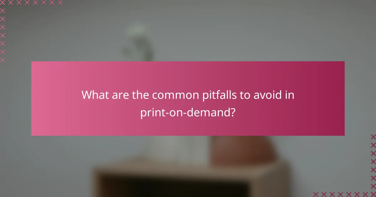 What are the common pitfalls to avoid in print-on-demand?