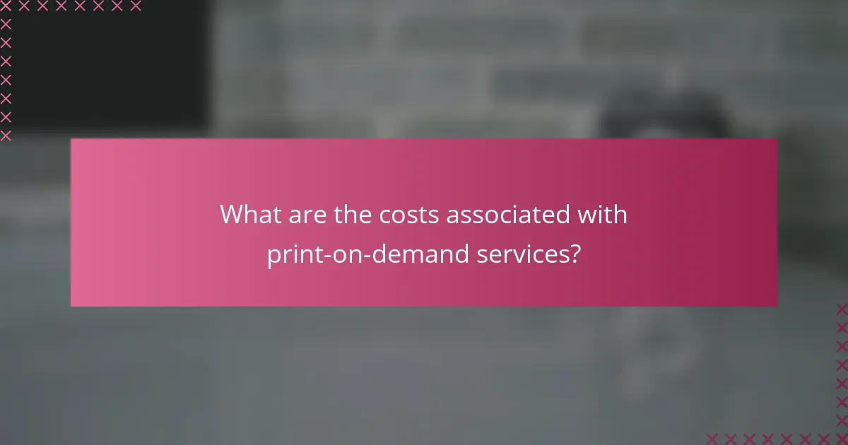 What are the costs associated with print-on-demand services?