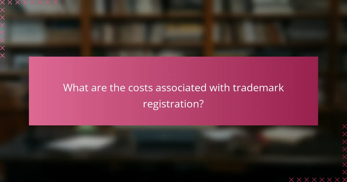 What are the costs associated with trademark registration?