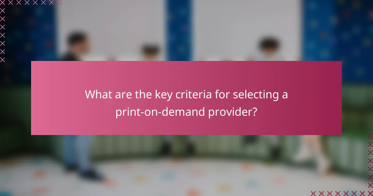 What are the key criteria for selecting a print-on-demand provider?