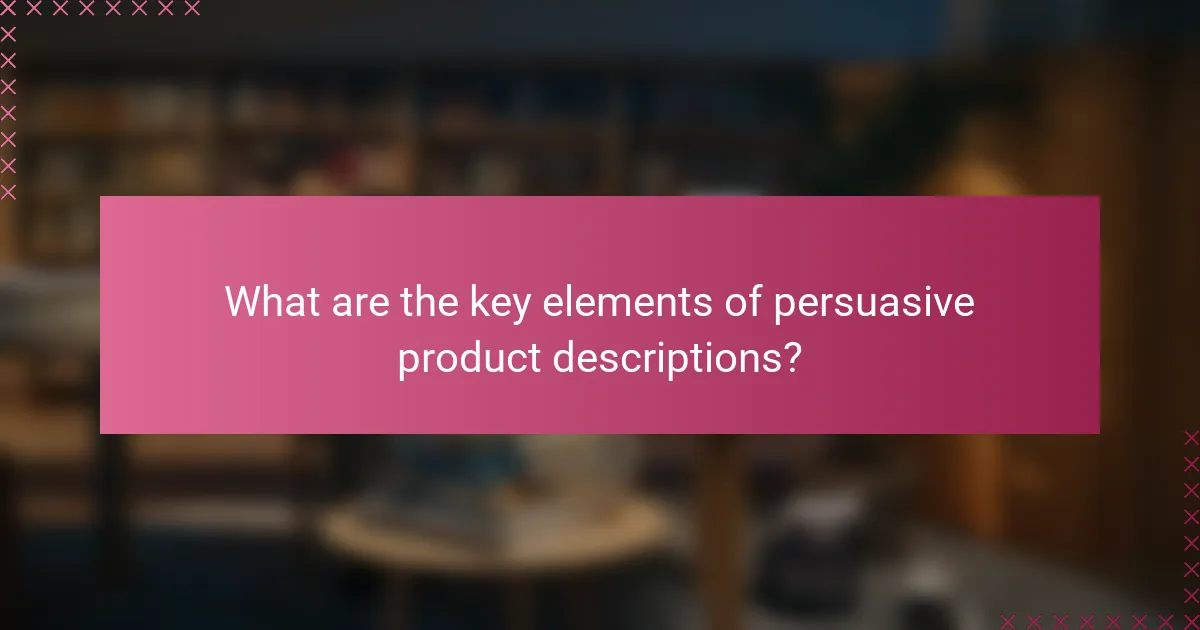 What are the key elements of persuasive product descriptions?
