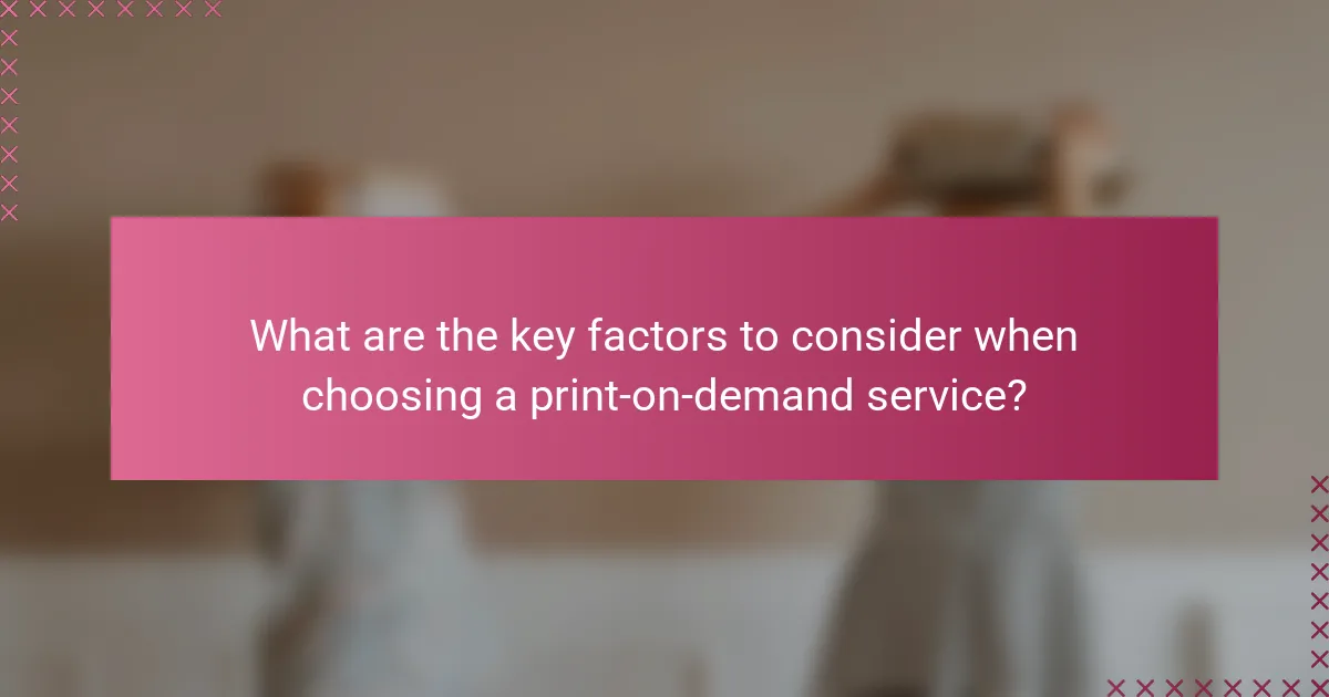 What are the key factors to consider when choosing a print-on-demand service?