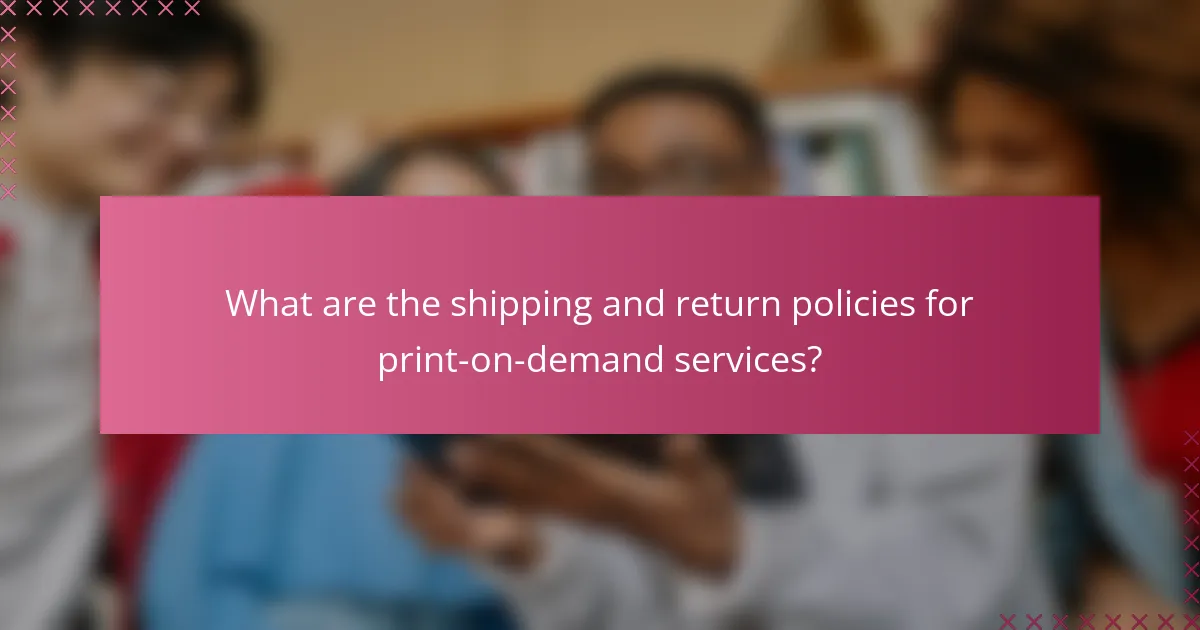 What are the shipping and return policies for print-on-demand services?