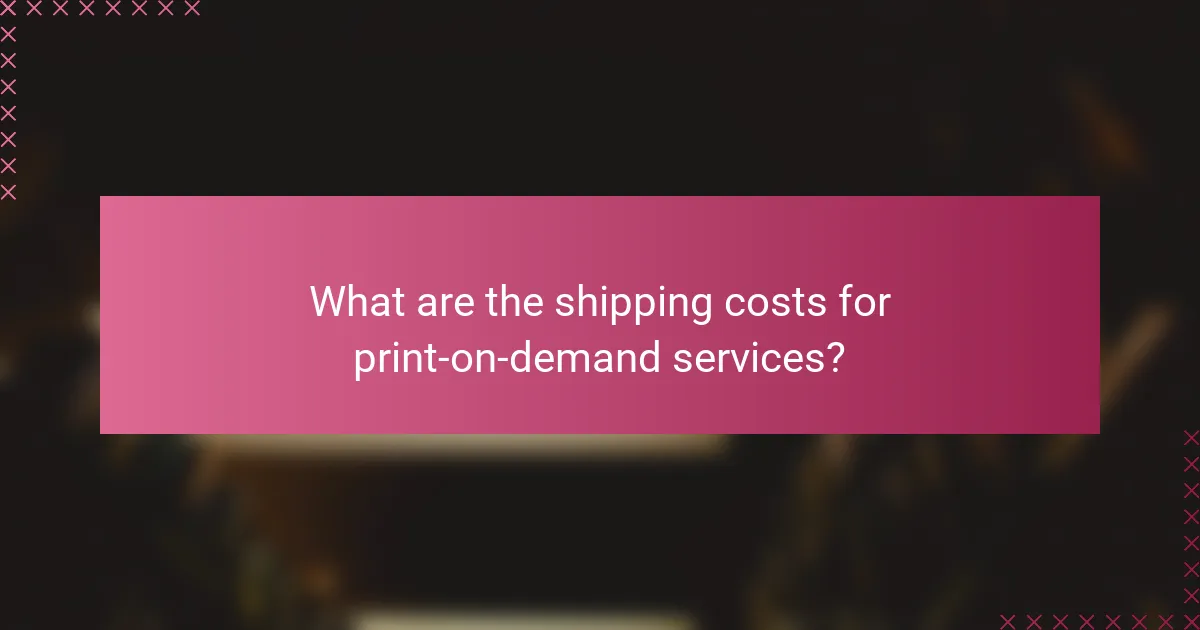 What are the shipping costs for print-on-demand services?