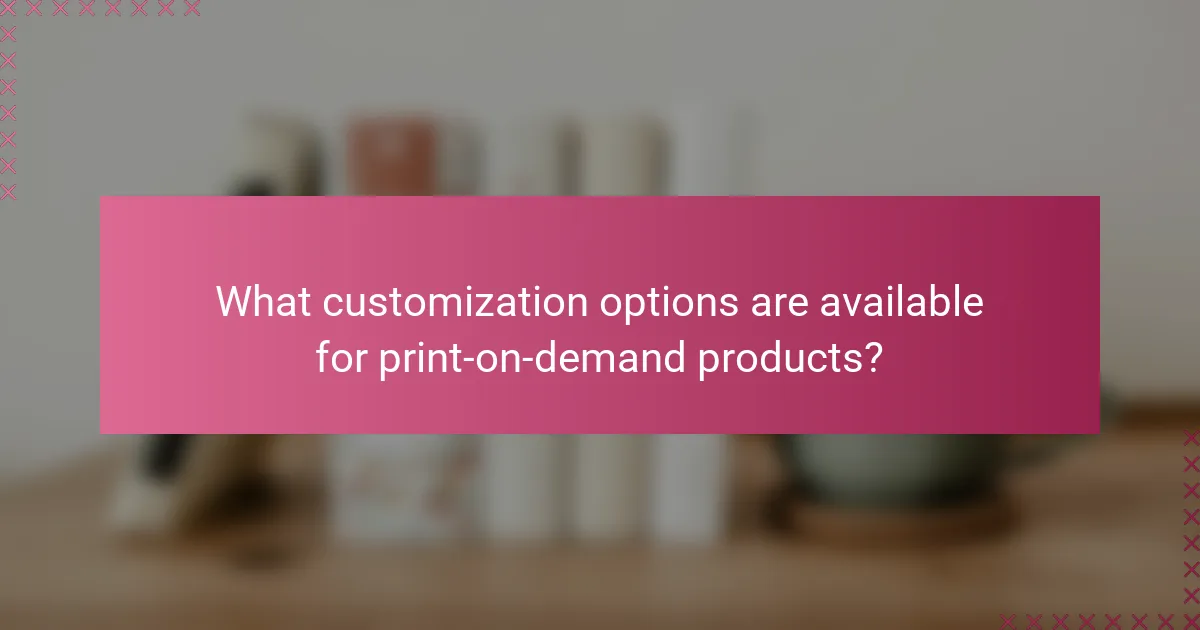 What customization options are available for print-on-demand products?