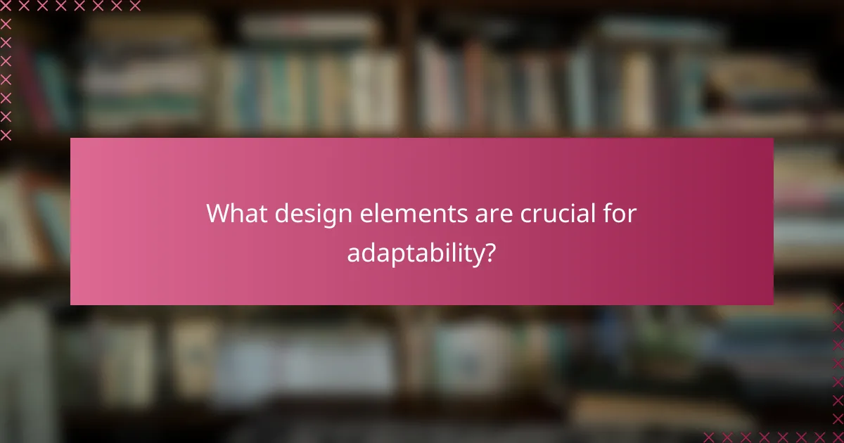 What design elements are crucial for adaptability?