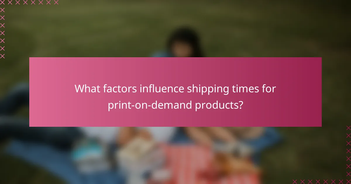 What factors influence shipping times for print-on-demand products?