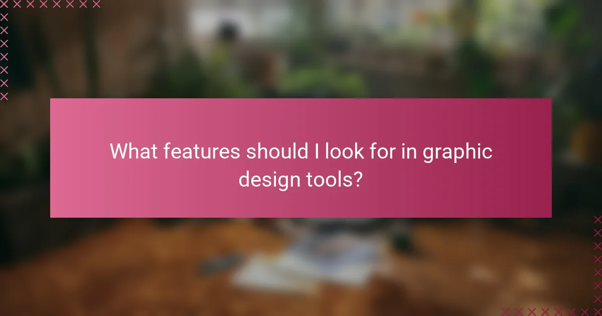 What features should I look for in graphic design tools?