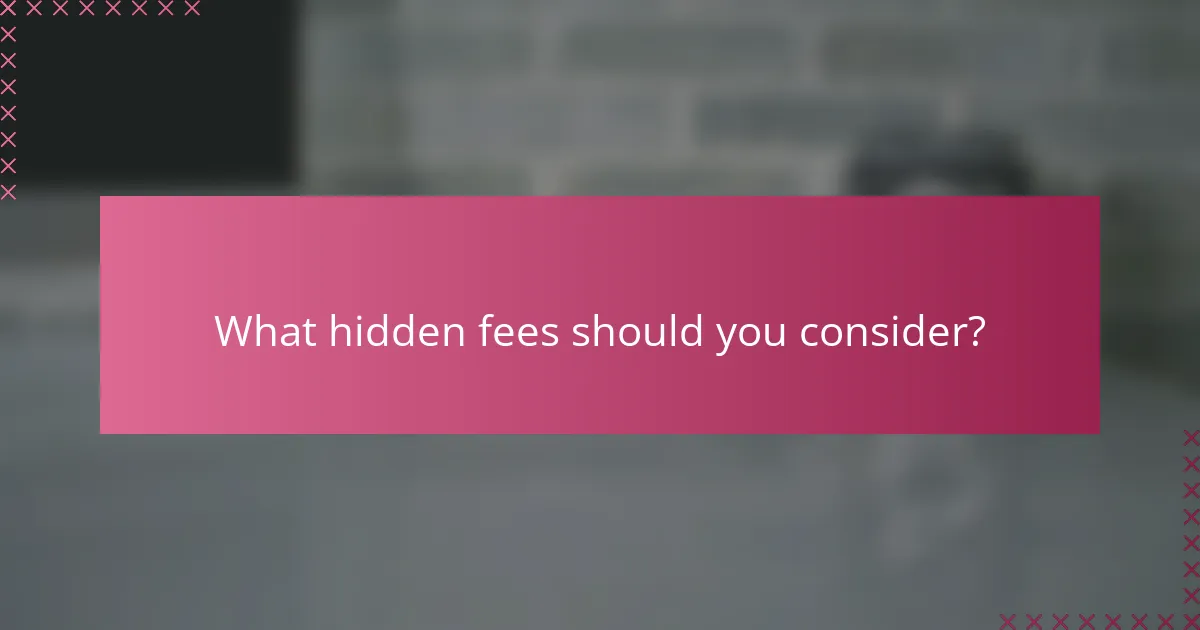 What hidden fees should you consider?
