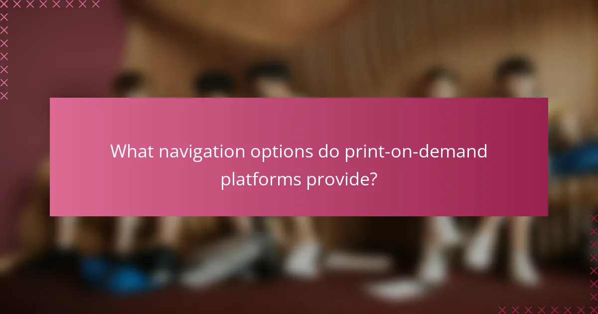 What navigation options do print-on-demand platforms provide?
