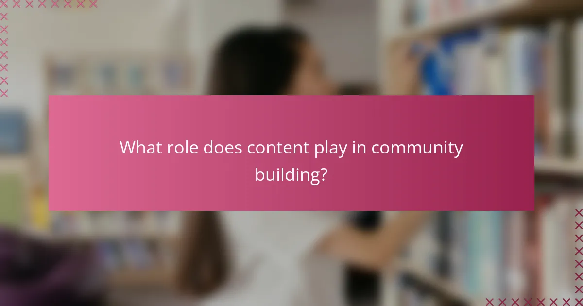 What role does content play in community building?