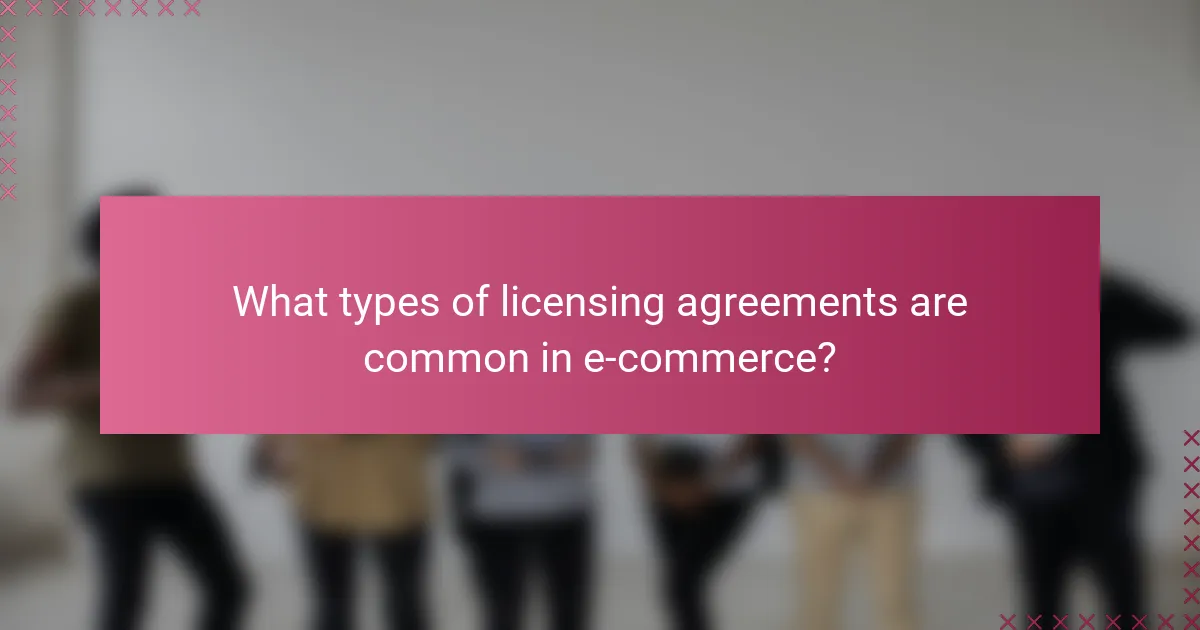 What types of licensing agreements are common in e-commerce?