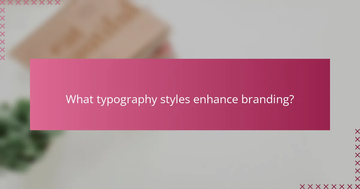 What typography styles enhance branding?