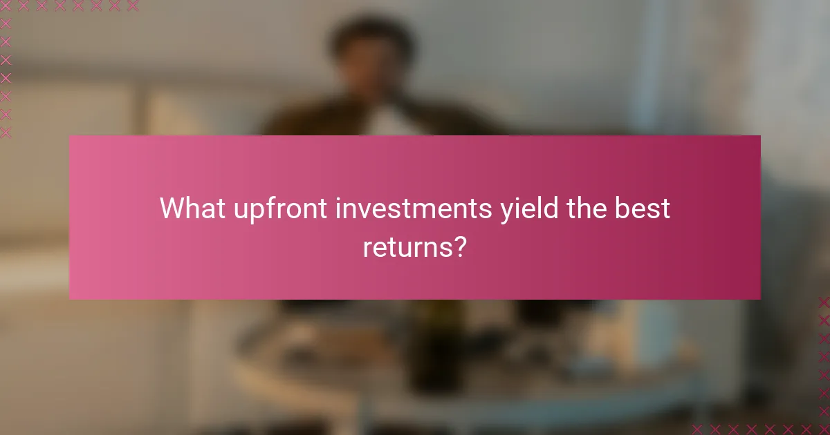 What upfront investments yield the best returns?
