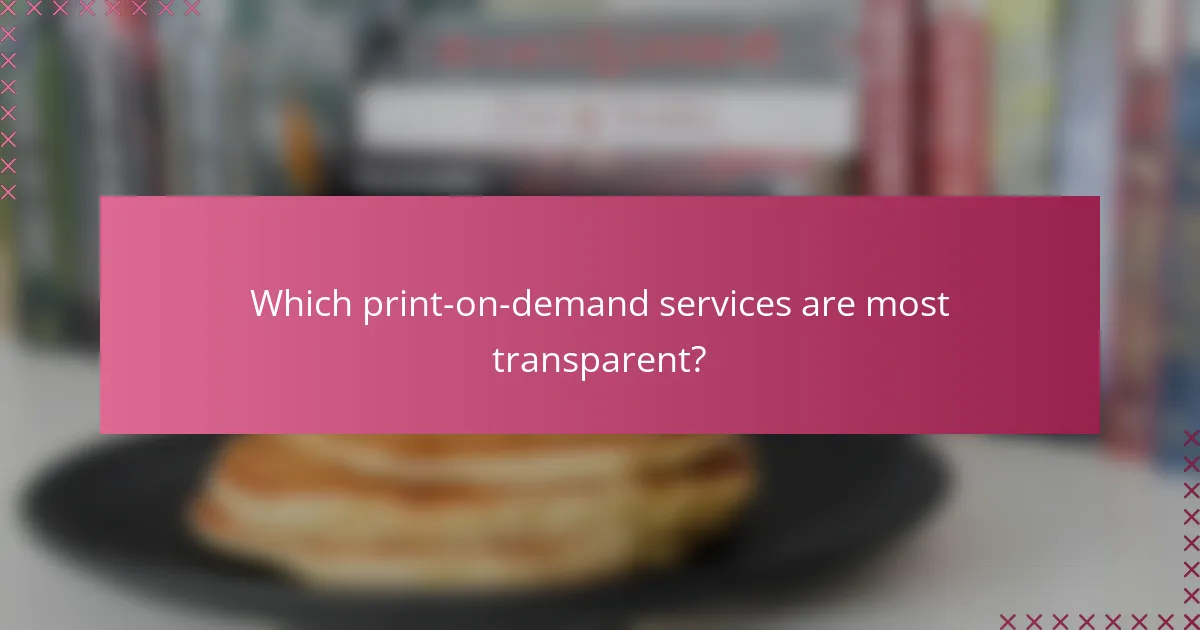 Which print-on-demand services are most transparent?