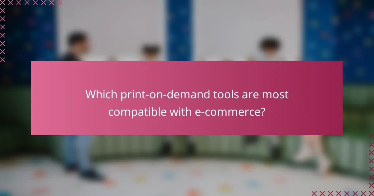Which print-on-demand tools are most compatible with e-commerce?