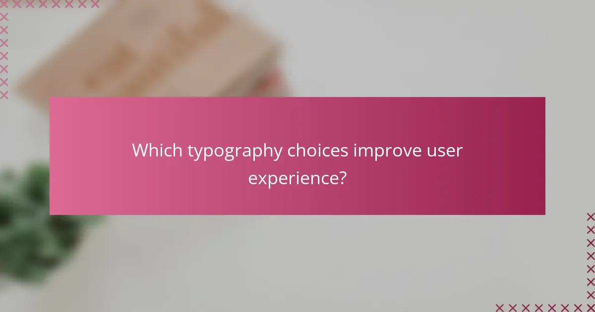 Which typography choices improve user experience?